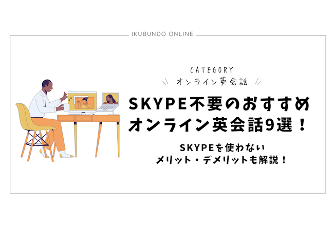 Skype不要のおすすめオンライン英会話9選！Skypeを使わないメリット・デメリットも解説！